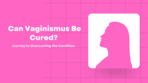 Can Vaginismus Be Cured Journey to Overcoming the Condition