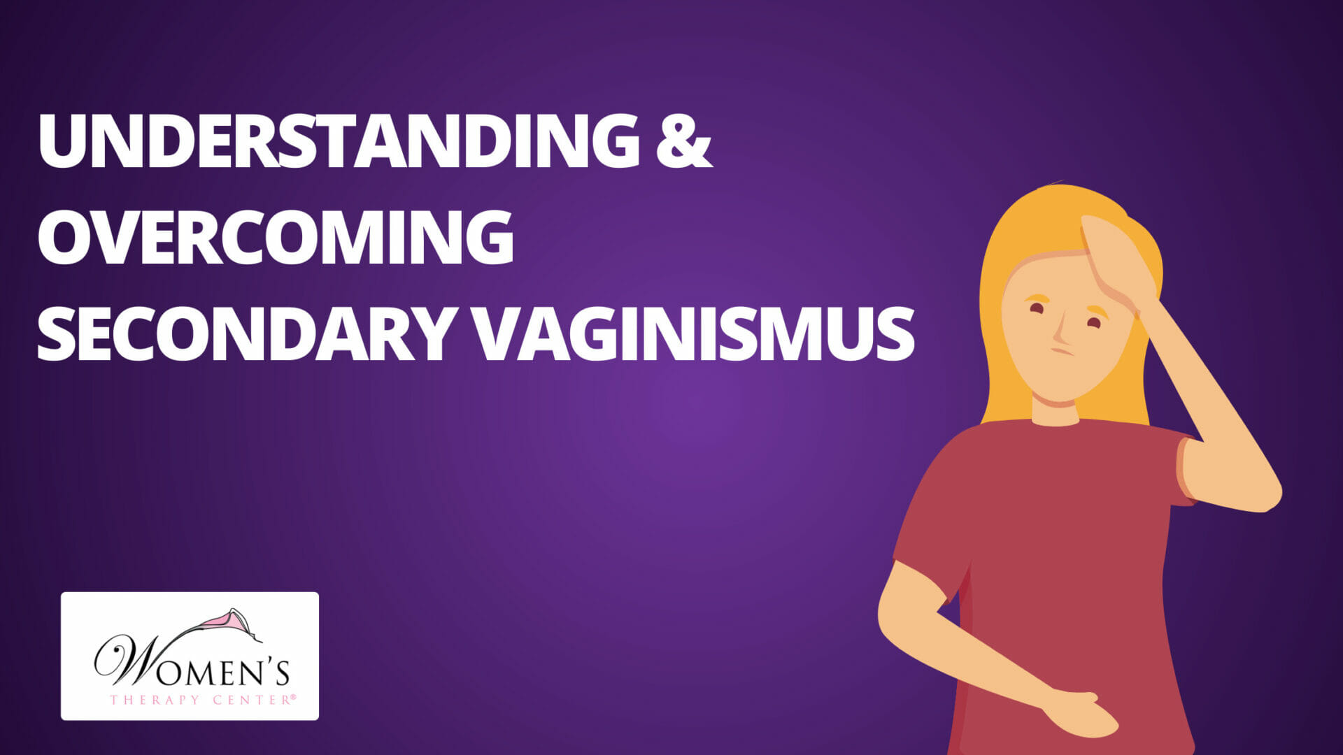Understanding & Overcoming Secondary Vaginismus